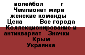 15.1) волейбол : 1978 г - Чемпионат мира - женские команды › Цена ­ 99 - Все города Коллекционирование и антиквариат » Значки   . Крым,Украинка